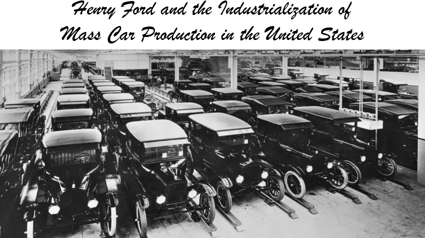 Henry Ford and the Industrialization of Mass Car Production in the United States